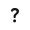 ?